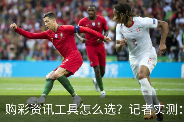 购彩资讯工具怎么选？记者实测：官方授权是首要标准
